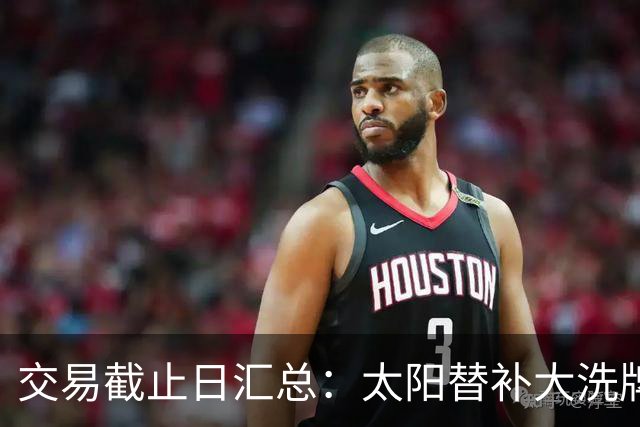 交易截止日汇总：太阳替补大洗牌 尼克斯大赚